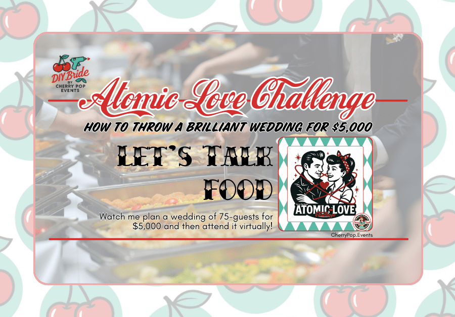 DIY Bride- Atomic Love Challenge Update: Let’s Talk&nbsp;Food