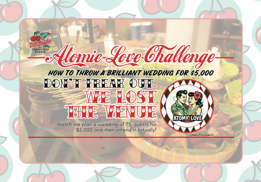 DIY Bride-Atomic Love Challenge: Don’t Panic BUT We Lost the&nbsp;Venue